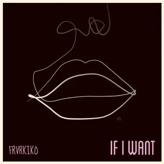 If I Want by FRVRKIKO