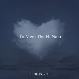 Tu Mera Tha Hi Nahi by HIGH-BORN