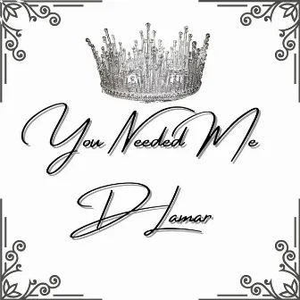 You Needed Me by D Lamar