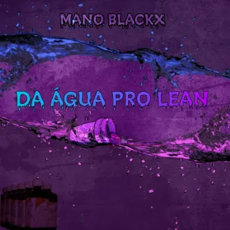 Da Água pro Lean by MANO BLACKX