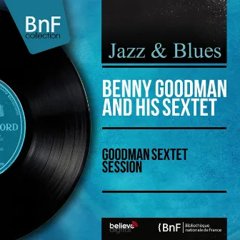 Goodman Sextet Session (Mono Version) by Benny Goodman and His Sextet