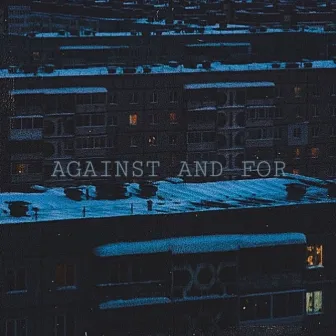 AGAINST AND FOR by pxdxlsky