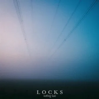 Nothing Lasts by Locks