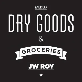 Dry Goods & Groceries by JW Roy