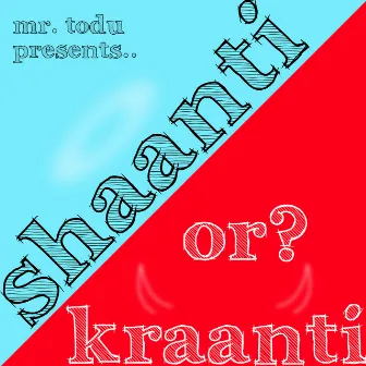 Shaanti or? Kraanti by Mr. Todu