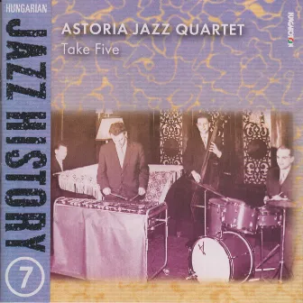 Hungarian Jazz History, Vol. 7: Astoria Jazz Quartet: Take Five by Astoria Jazz Quartet