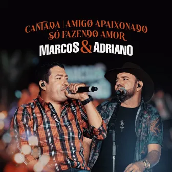 Cantada / Amigo Apaixonado / Só Fazendo Amor (Ao Vivo) by Marcos & Adriano