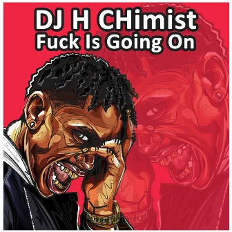 Fuck Is Going On by DJ H Chimist