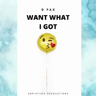 Want What I Got by D Pax