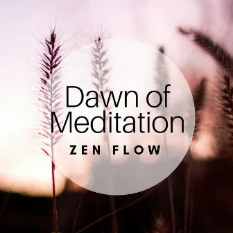 Dawn of Meditation: Zen Flow, Spiritual Experiences, Insight & Enlightenment, Serenity Mind, Relaxing Music by Unknown Artist