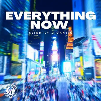 Everything Now by Slightly Gigantic