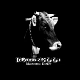 Inkomo Zikababa by Makhoe Drey