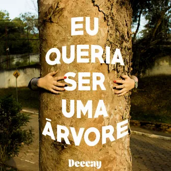 Eu Queria Ser uma Árvore by Deecay