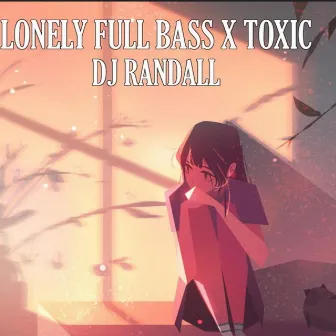 Lonely Full Bass X Toxic by DJ Randall