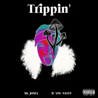 TRIPPIN' by Ms. Jones, If You Nasty