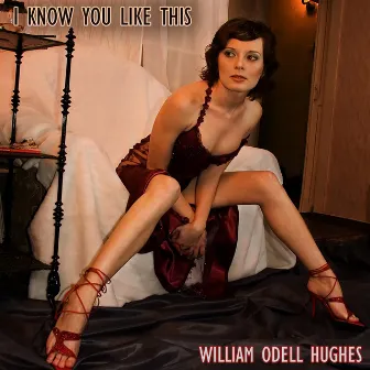 I Know You Like This by William Odell Hughes