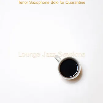 Tenor Saxophone Solo for Quarantine by Lounge Jazz Sessions