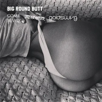 Big Round Butt by Come Black