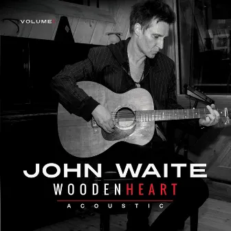 Wooden Heart (Acoustic, Vol. 1) - EP by John Waite