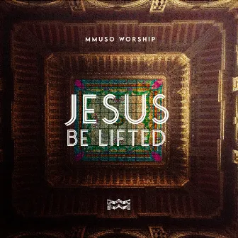 Jesus, Be Lifted by Mmuso Worship