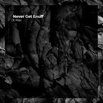 Never Get Enuff by E-Klipz