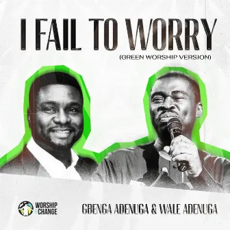 I Fail To Worry (Green Worship Version) by Green Worship Music