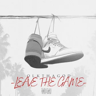 Leave The Game by OLKthaGOD