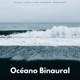 Océano Binaural: Ondas Theta Para Trabajo Profundo by Latidos binaurales Soledad