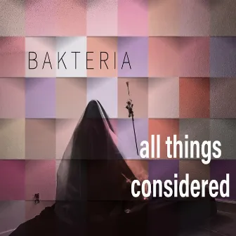 All Things Considered by Bakteria