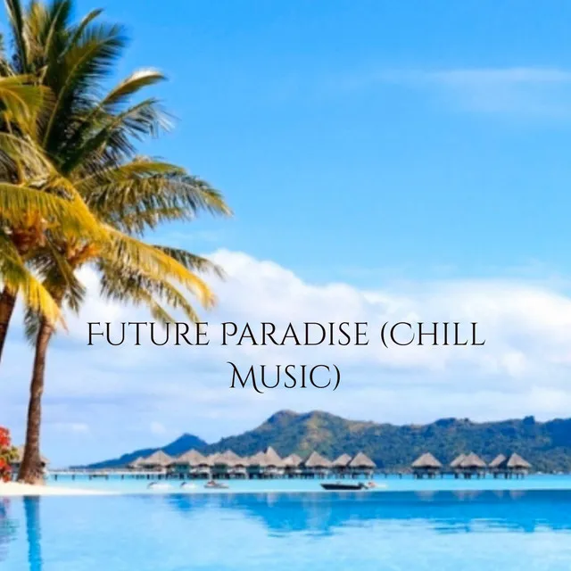 Future Paradise (Chill Music)