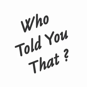 Who Told You That? by Unknown Artist