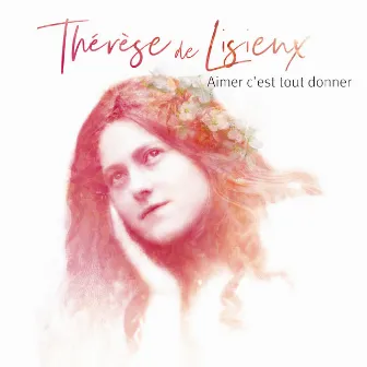 Aimer c'est tout donner - Thérèse de Lisieux by Natasha St-Pier