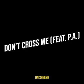 Don’t Cross Me by Dn sheesh