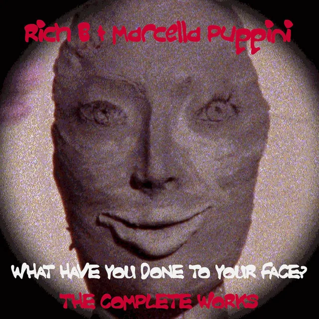 What Have You Done To Your Face? The Complete Works.