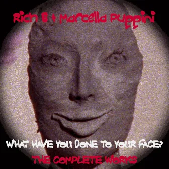 What Have You Done To Your Face? The Complete Works. by Marcella Puppini