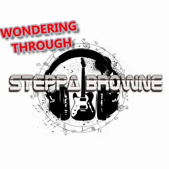 WONDERING THROUGH by STEPPA BROWNE