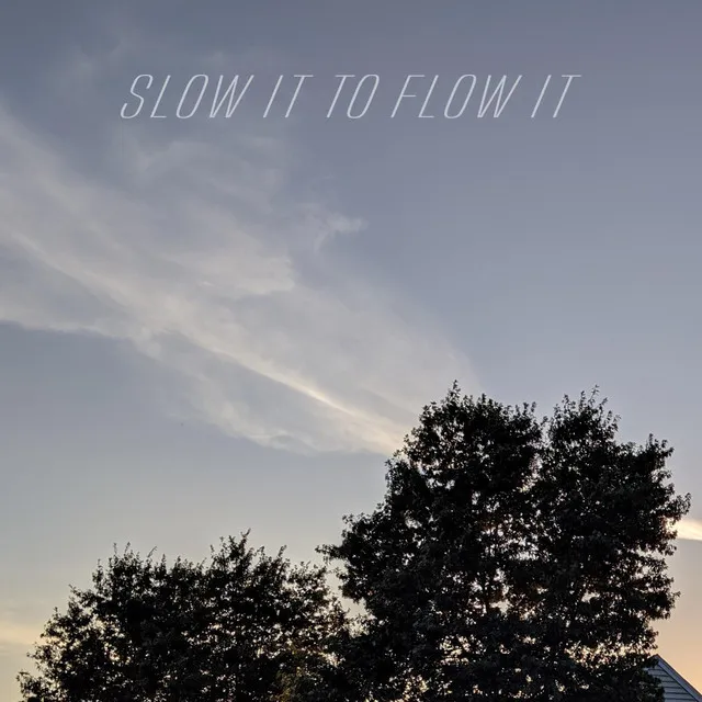 Slow It to Flow It