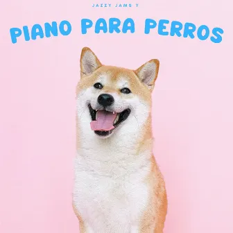 Jazzy Jams Y Piano Para Perros by Relájate la música de mi perro