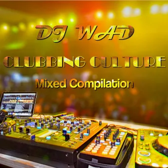 Clubbing Culture Mixed Compilation by Dj Wad