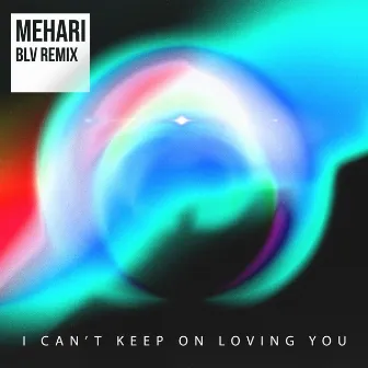 I Can't Keep On Loving You (BLV Remix) by Mehari