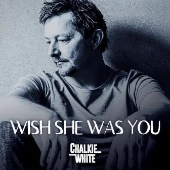 Wish She Was You by Chalkie White