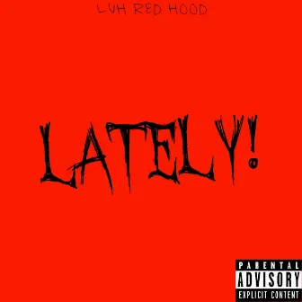 LATELY! by Luh Red HooD