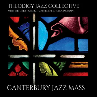 Canterbury Jazz Mass (feat. Christ Church Cathedral Choir) by Theodicy Jazz Collective