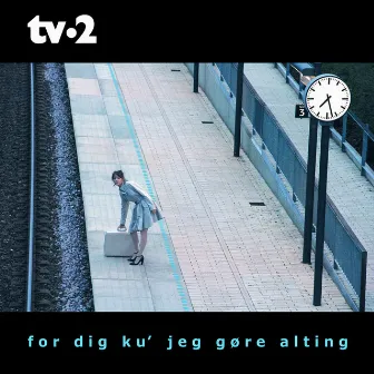 For Dig Ku' Jeg Gøre Alting by TV-2