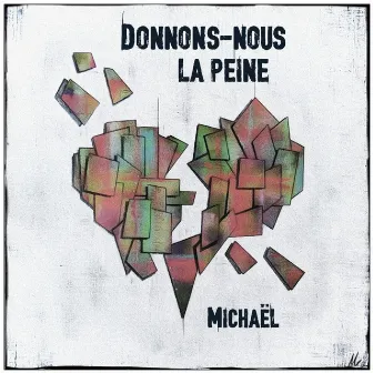 Donnons-nous la peine by Michaël Girard