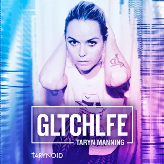 Gltchlfe by Taryn Manning