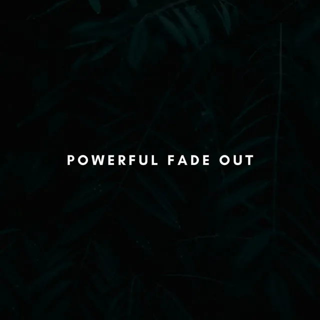 Powerful Fade Out