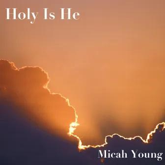 Holy Is He by Micah Young