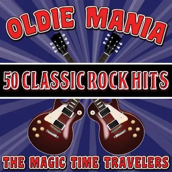 Oldie Mania: 50 Classic Rock Hits by The Magic Time Travelers