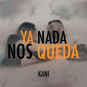 Ya Nada Nos Queda by Kani